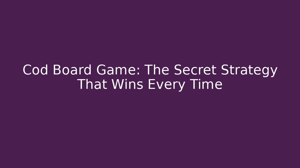 Cod Board Game: The Secret Strategy That Wins Every Time