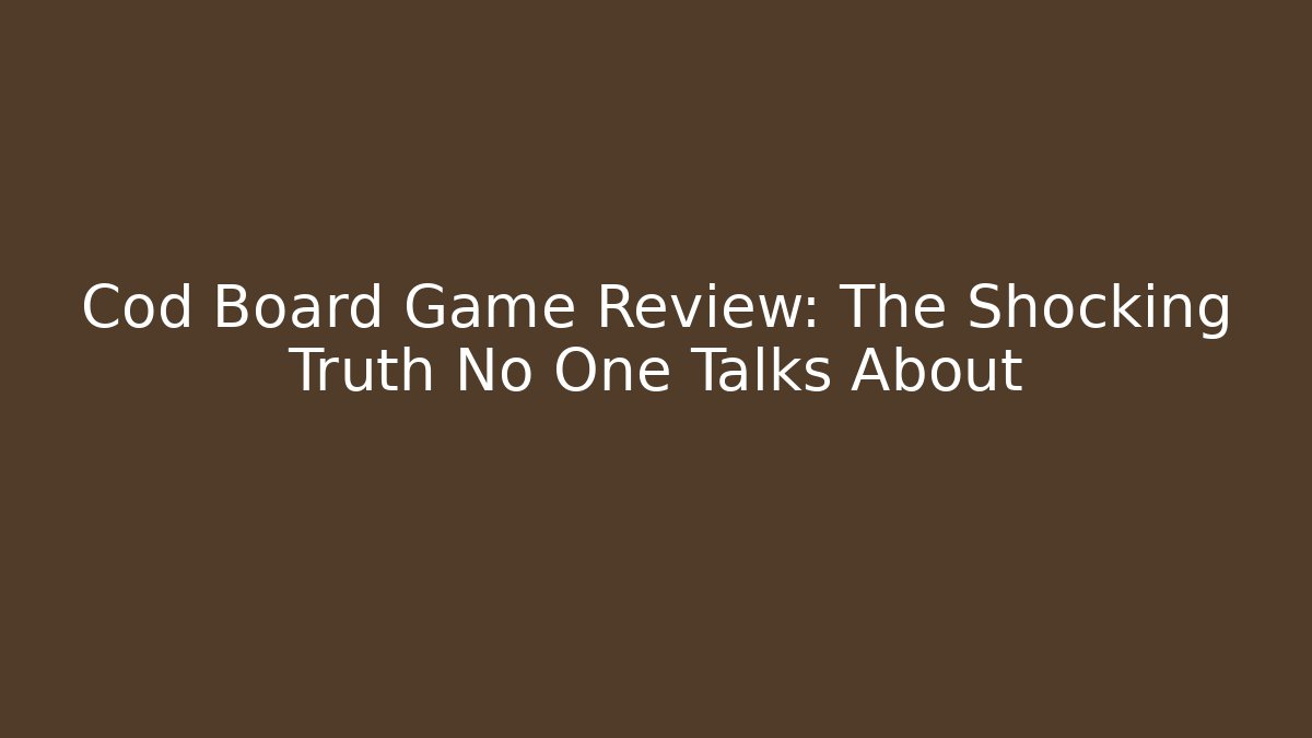 Cod Board Game Review: The Shocking Truth No One Talks About