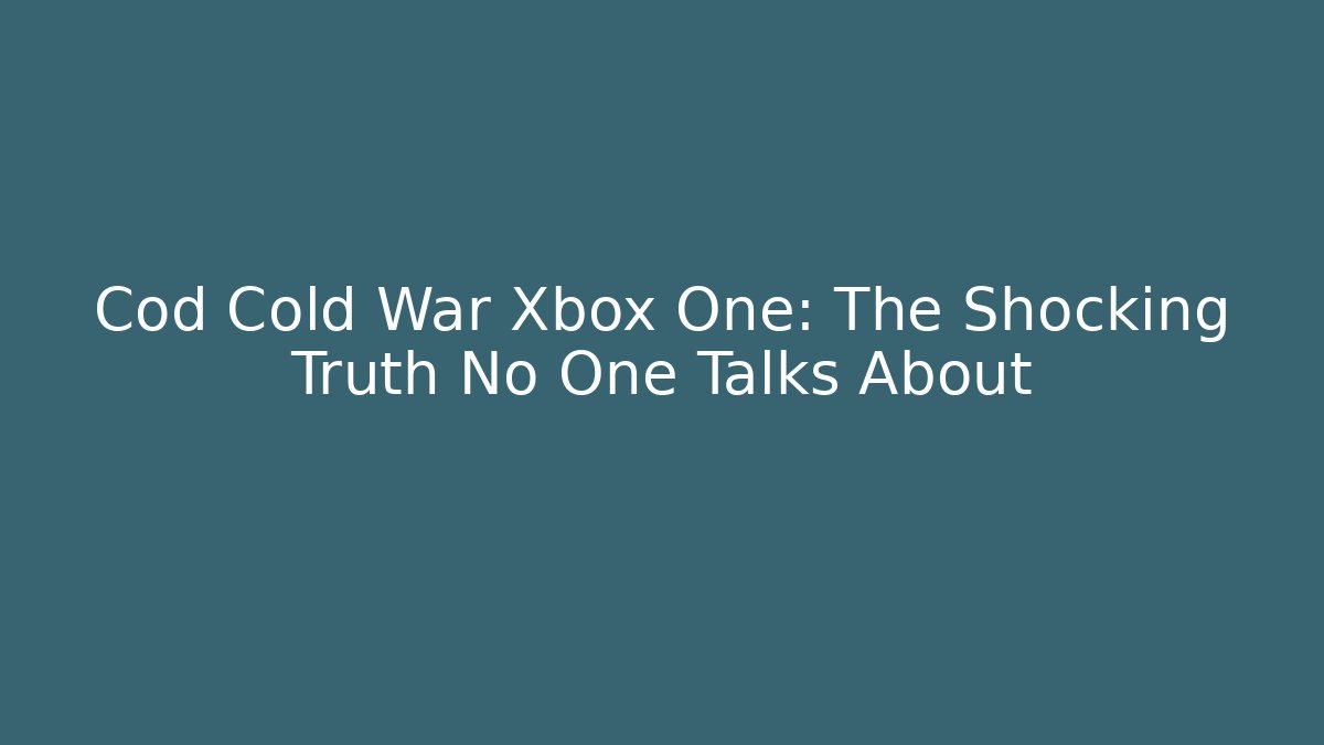 Cod Cold War Xbox One: The Shocking Truth No One Talks About