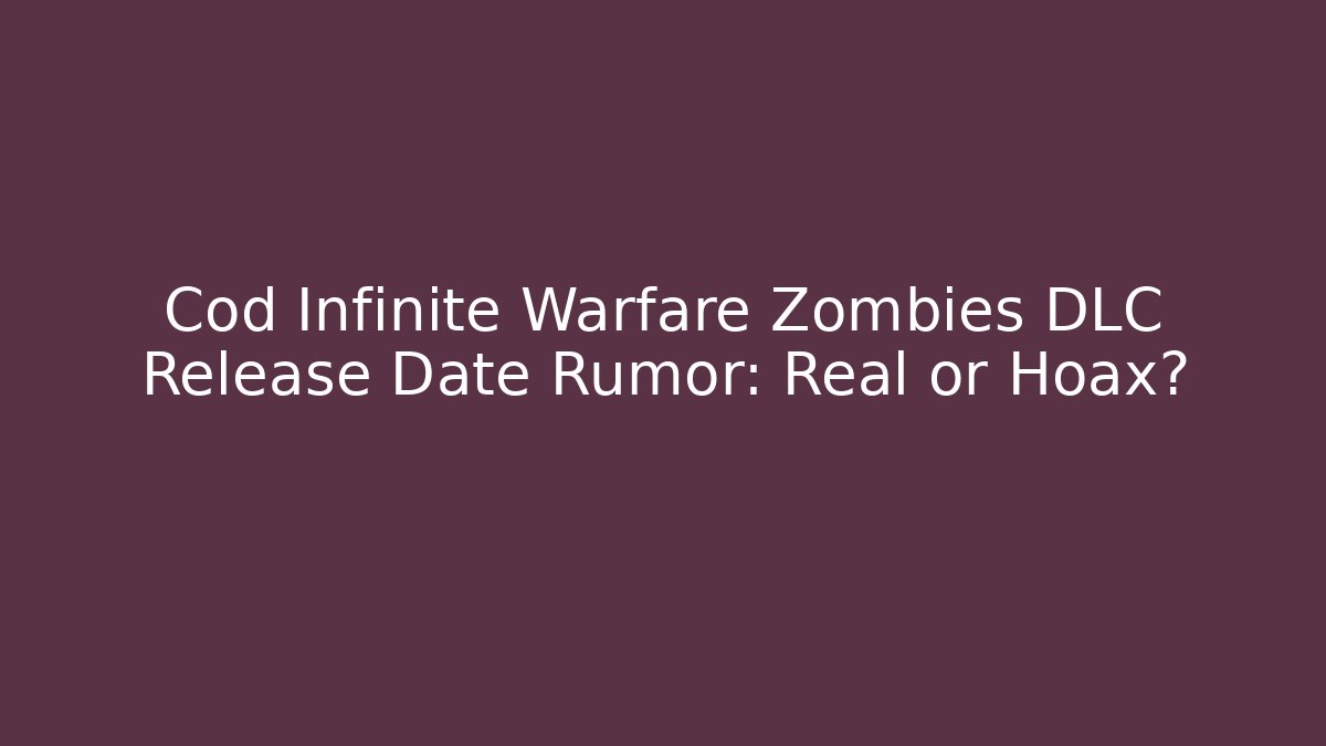 Cod Infinite Warfare Zombies DLC Release Date Rumor: Real or Hoax?