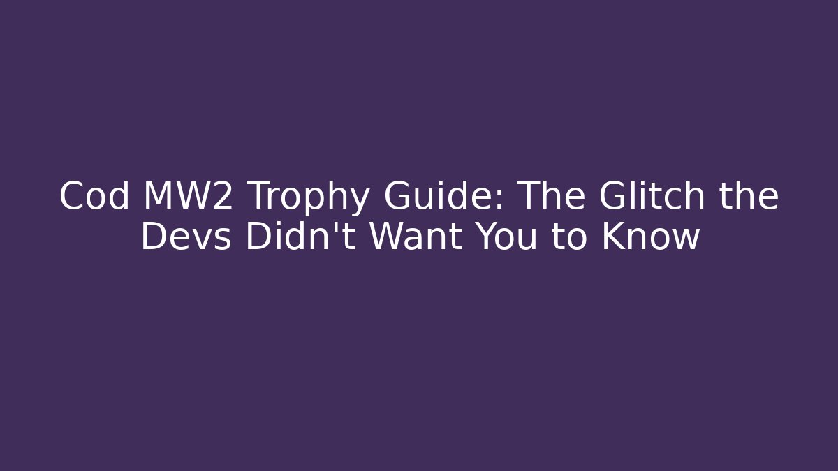 Cod MW2 Trophy Guide: The Glitch the Devs Didn't Want You to Know