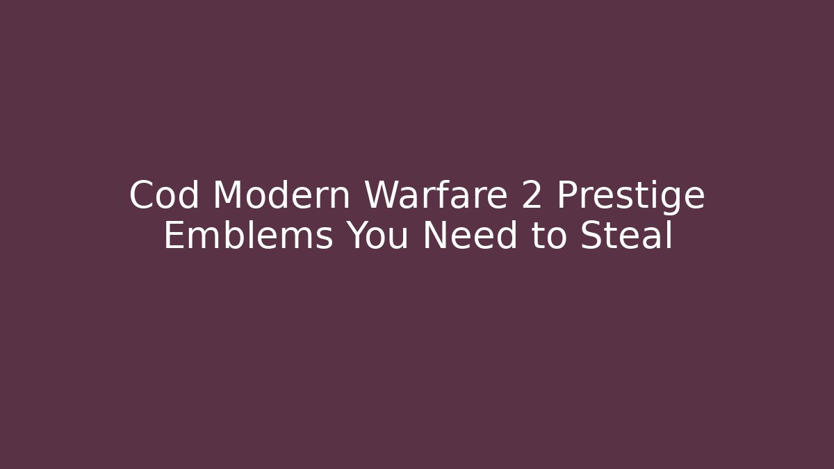 Cod Modern Warfare 2 Prestige Emblems You Need to Steal