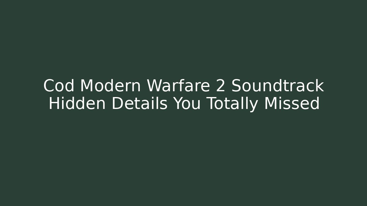 Cod Modern Warfare 2 Soundtrack Hidden Details You Totally Missed