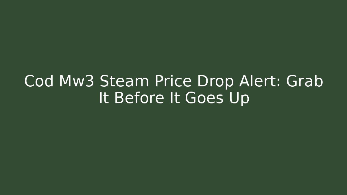 Cod Mw3 Steam Price Drop Alert: Grab It Before It Goes Up