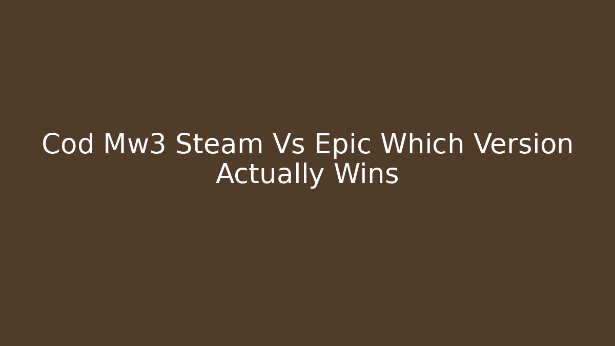 Cod Mw3 Steam Vs Epic Which Version Actually Wins - Critter Realm