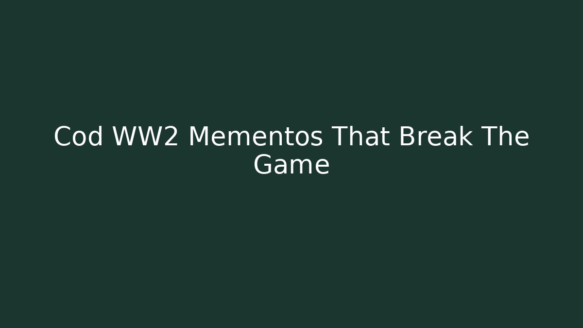 Cod WW2 Mementos That Break The Game - Critter Realm