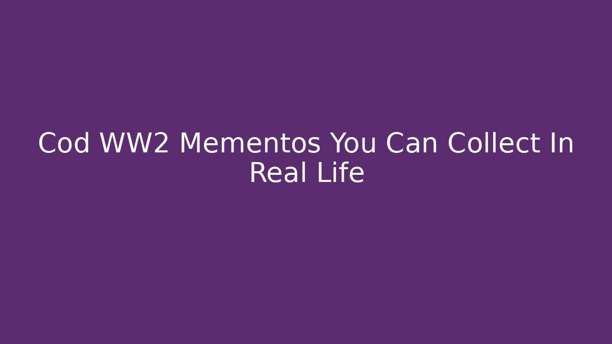 Cod WW2 Mementos You Can Collect In Real Life