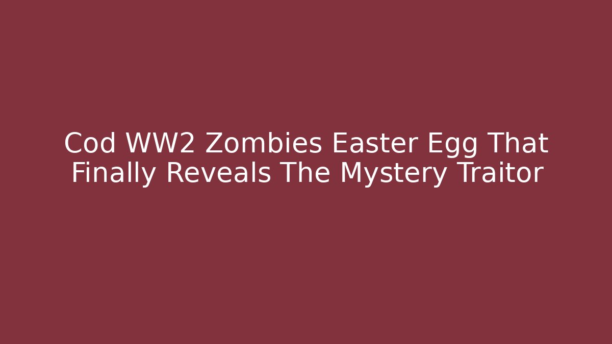 Cod WW2 Zombies Easter Egg That Finally Reveals The Mystery Traitor