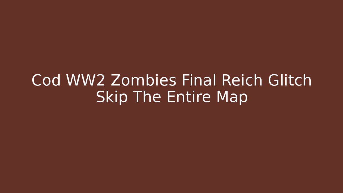 Cod WW2 Zombies Final Reich Glitch Skip The Entire Map