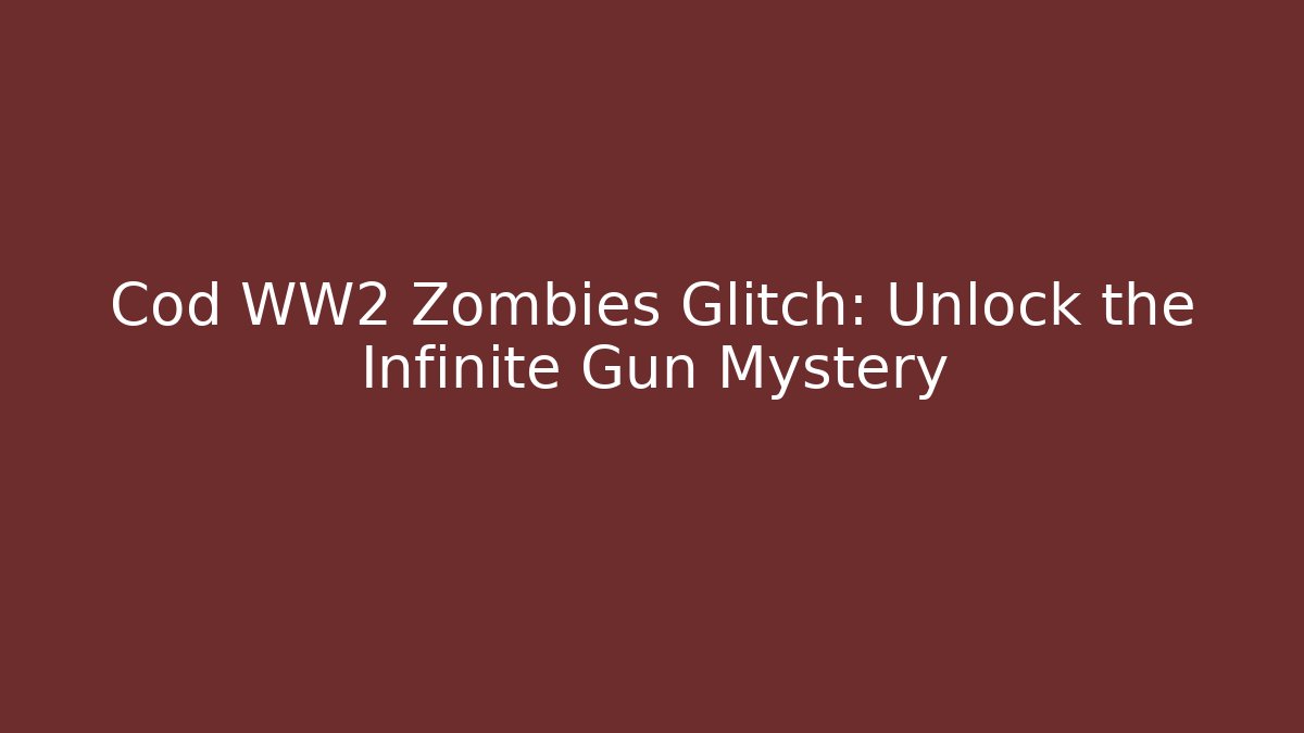 Cod WW2 Zombies Glitch: Unlock the Infinite Gun Mystery