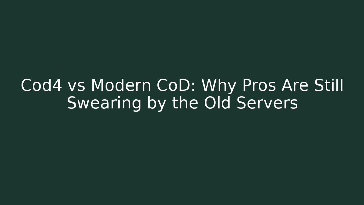 Cod4 vs Modern CoD: Why Pros Are Still Swearing by the Old Servers
