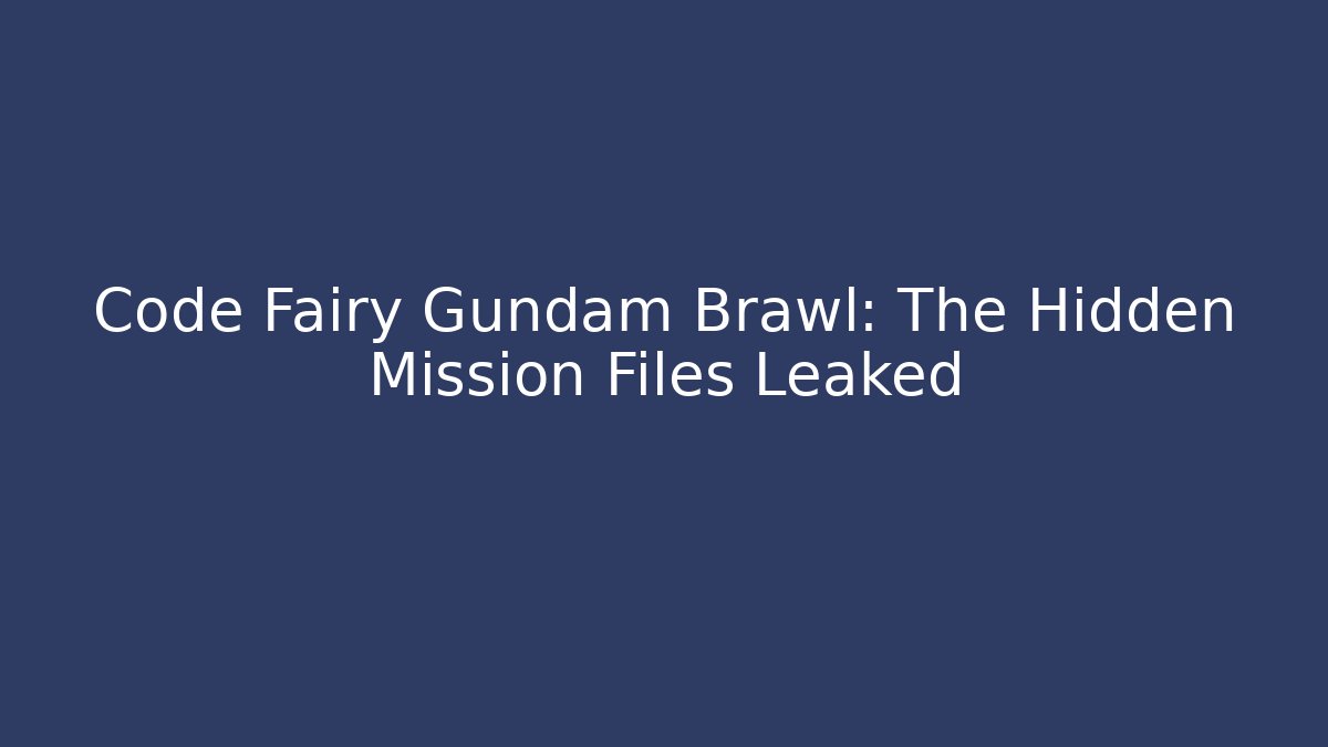 Code Fairy Gundam Brawl: The Hidden Mission Files Leaked - Critter Realm