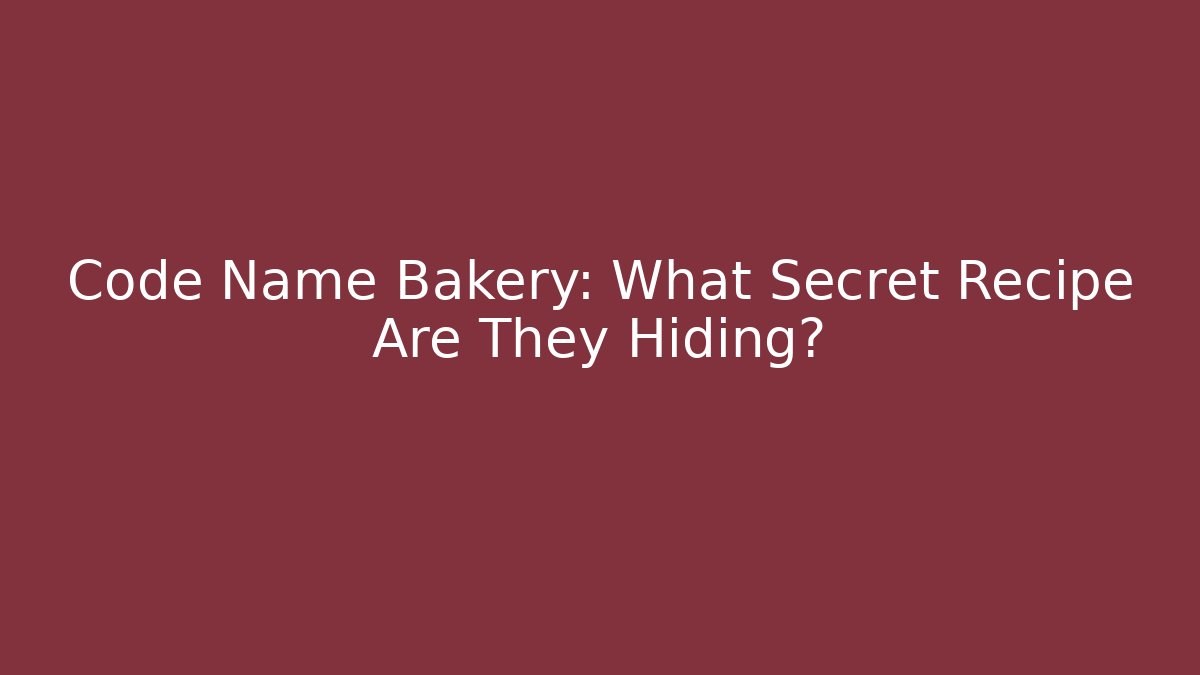 Code Name Bakery: What Secret Recipe Are They Hiding?