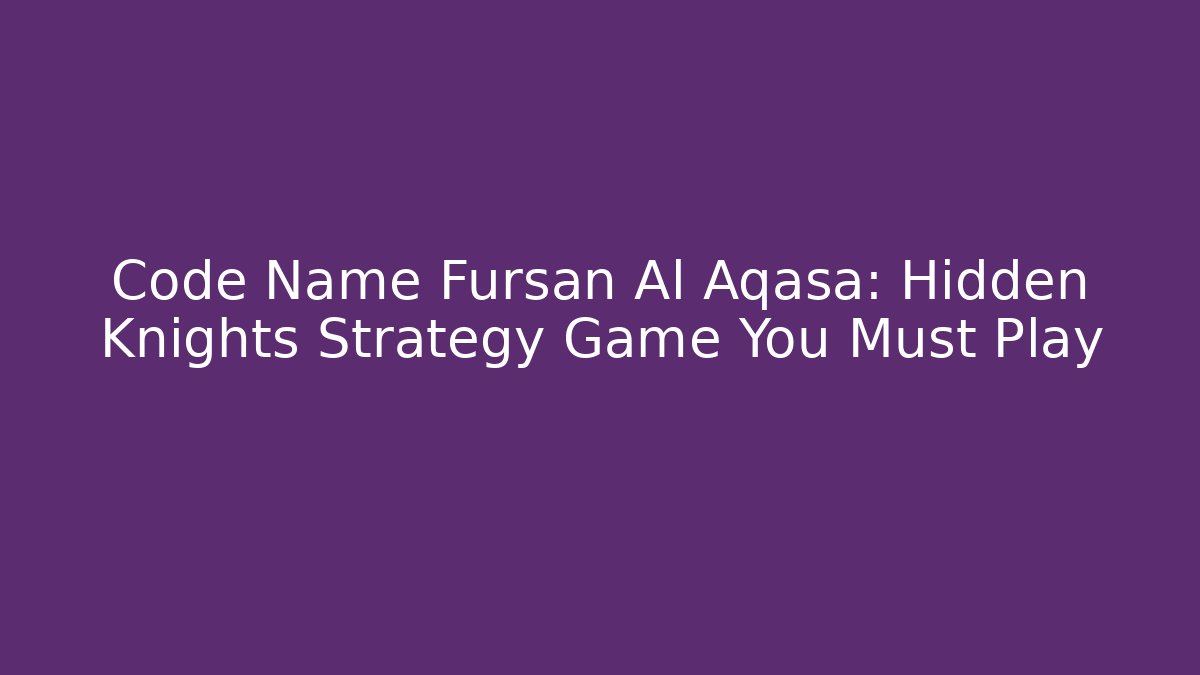 Code Name Fursan Al Aqasa: Hidden Knights Strategy Game You Must Play