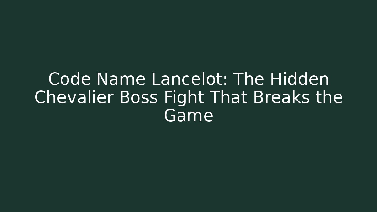 Code Name Lancelot: The Hidden Chevalier Boss Fight That Breaks the Game