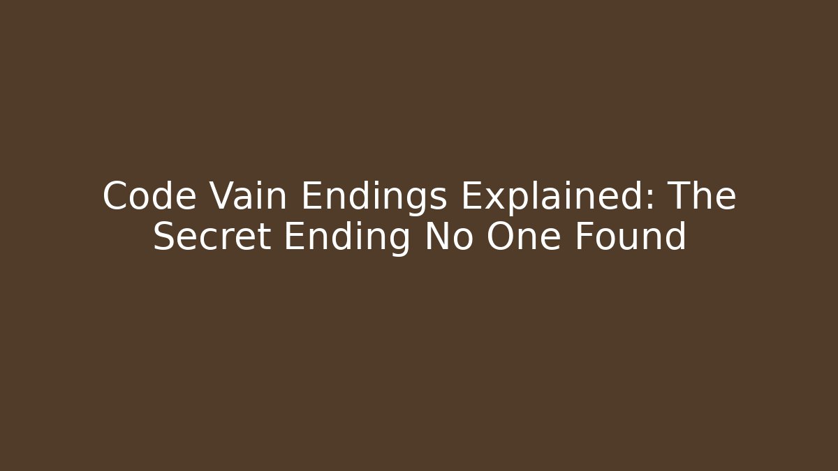 Code Vain Endings Explained: The Secret Ending No One Found