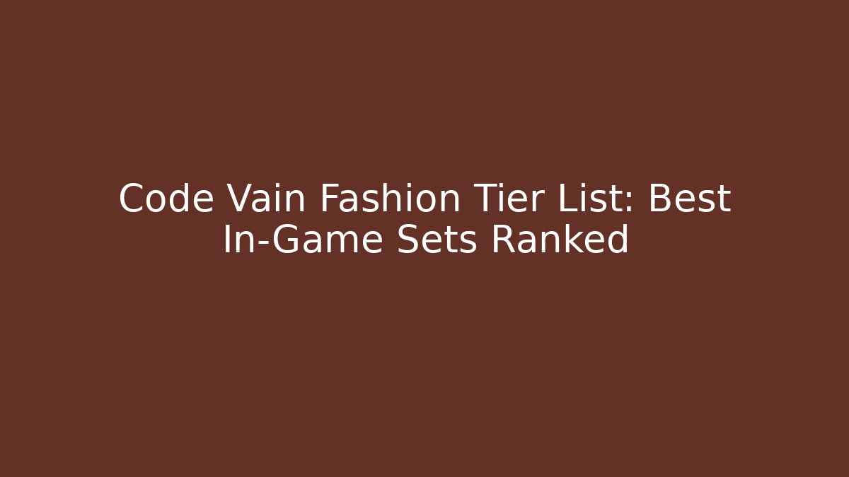 Code Vain Fashion Tier List: Best In-Game Sets Ranked