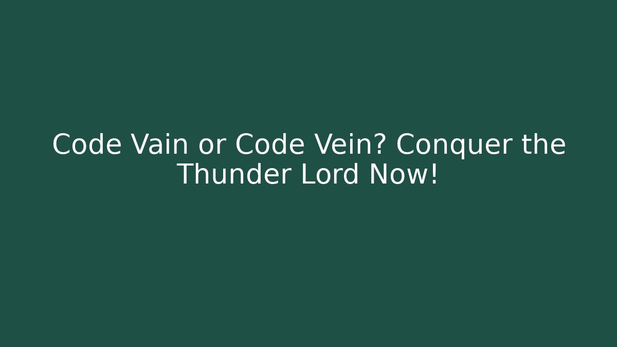 Code Vain or Code Vein? Conquer the Thunder Lord Now!