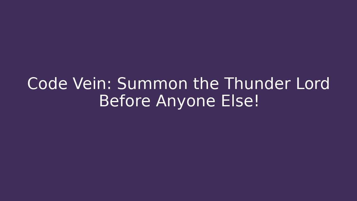 Code Vein: Summon the Thunder Lord Before Anyone Else! - Critter Realm