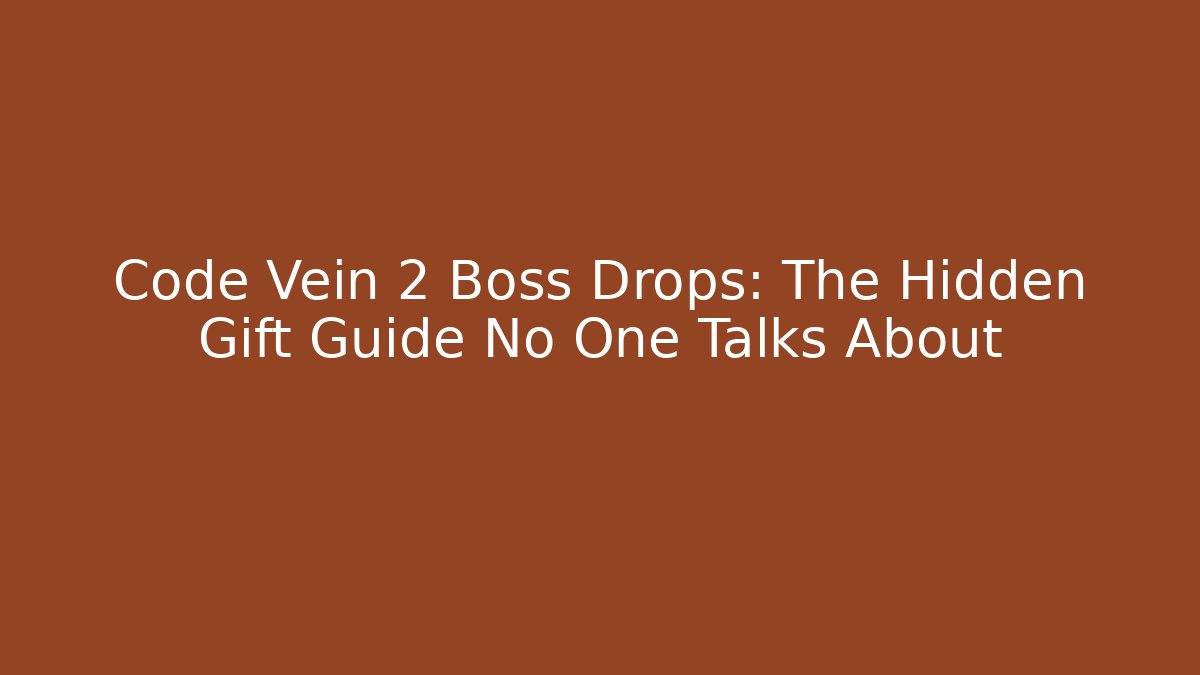 Code Vein 2 Boss Drops: The Hidden Gift Guide No One Talks About