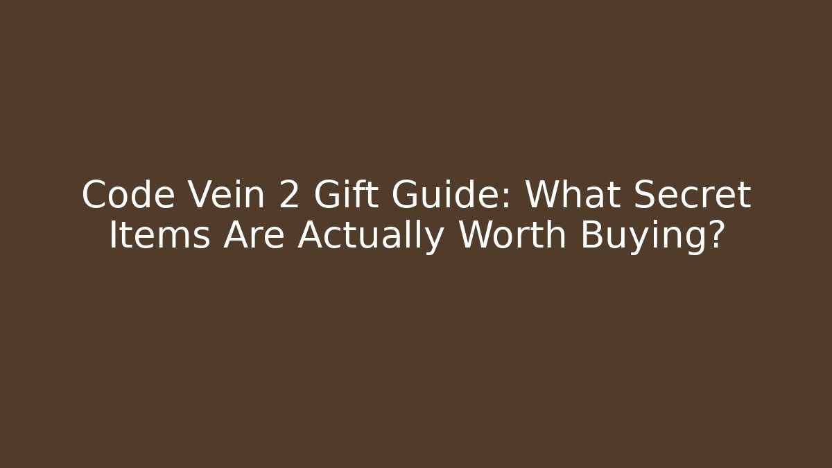 Code Vein 2 Gift Guide: What Secret Items Are Actually Worth Buying?