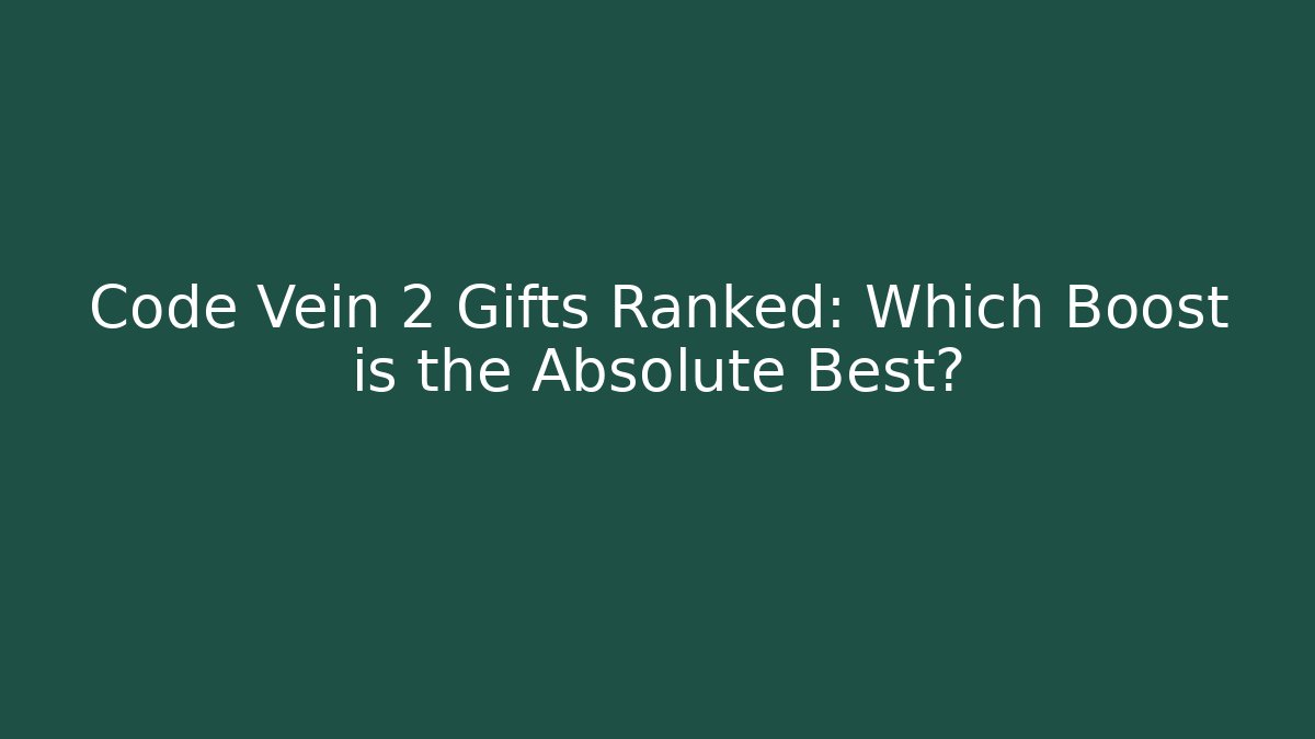 Code Vein 2 Gifts Ranked: Which Boost is the Absolute Best? - Critter Realm