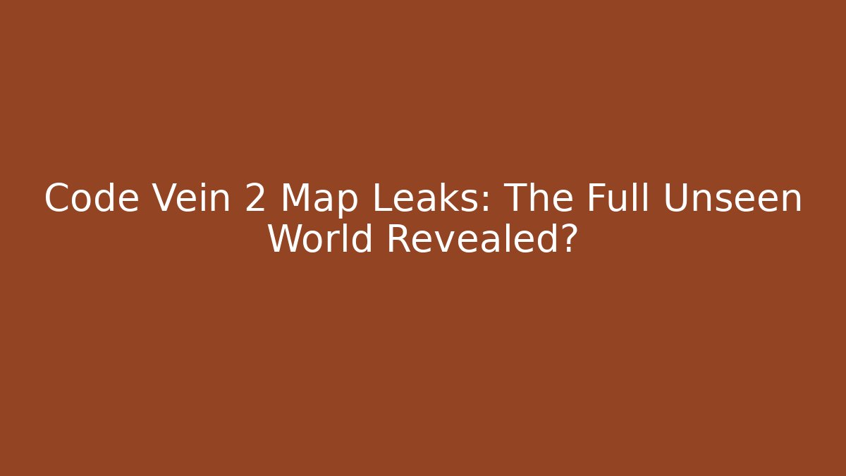 Code Vein 2 Map Leaks: The Full Unseen World Revealed?