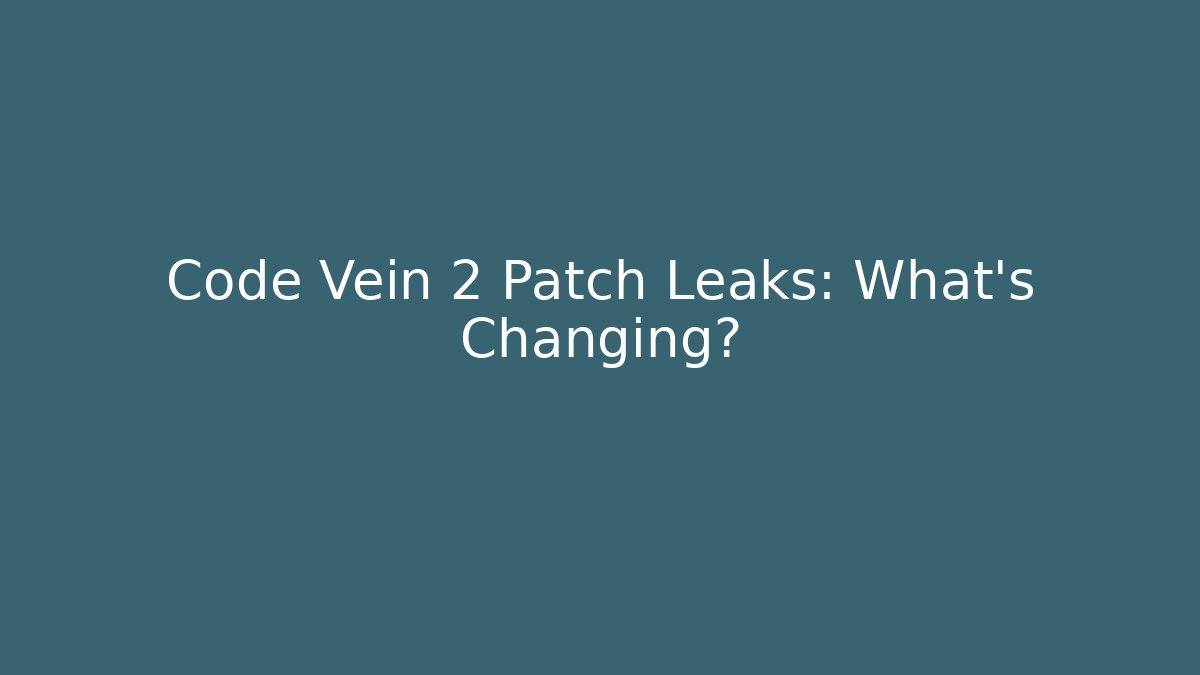 Code Vein 2 Patch Leaks: What’s Changing?