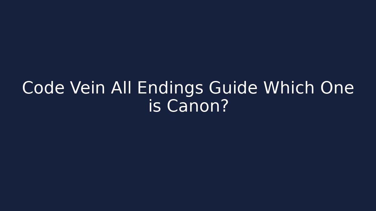 Code Vein All Endings Guide Which One is Canon?