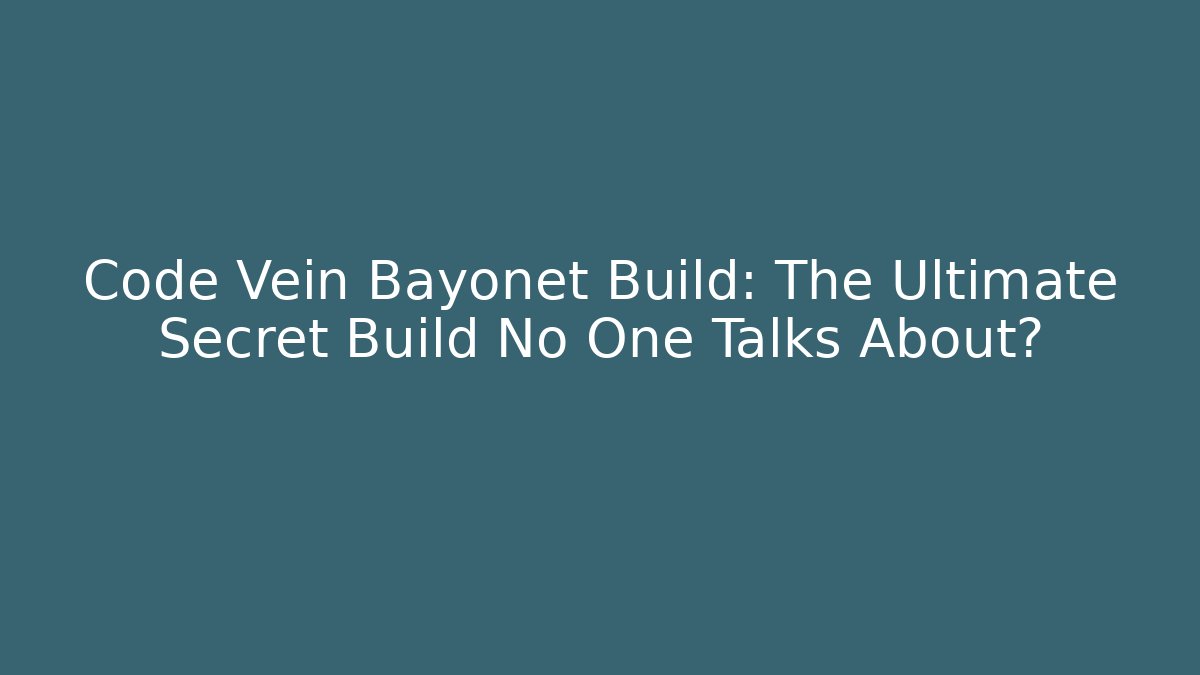 Code Vein Bayonet Build: The Ultimate Secret Build No One Talks About? - Critter Realm