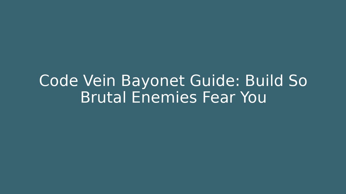 Code Vein Bayonet Guide: Build So Brutal Enemies Fear You - Critter Realm