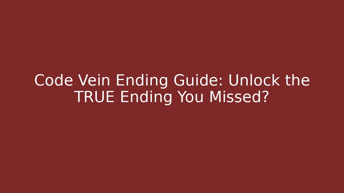 Code Vein Ending Guide: Unlock the TRUE Ending You Missed?
