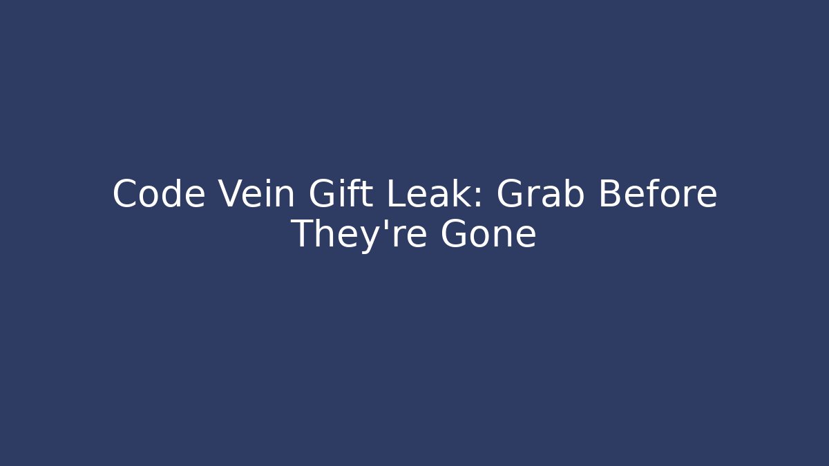 Code Vein Gift Leak: Grab Before They're Gone - Critter Realm