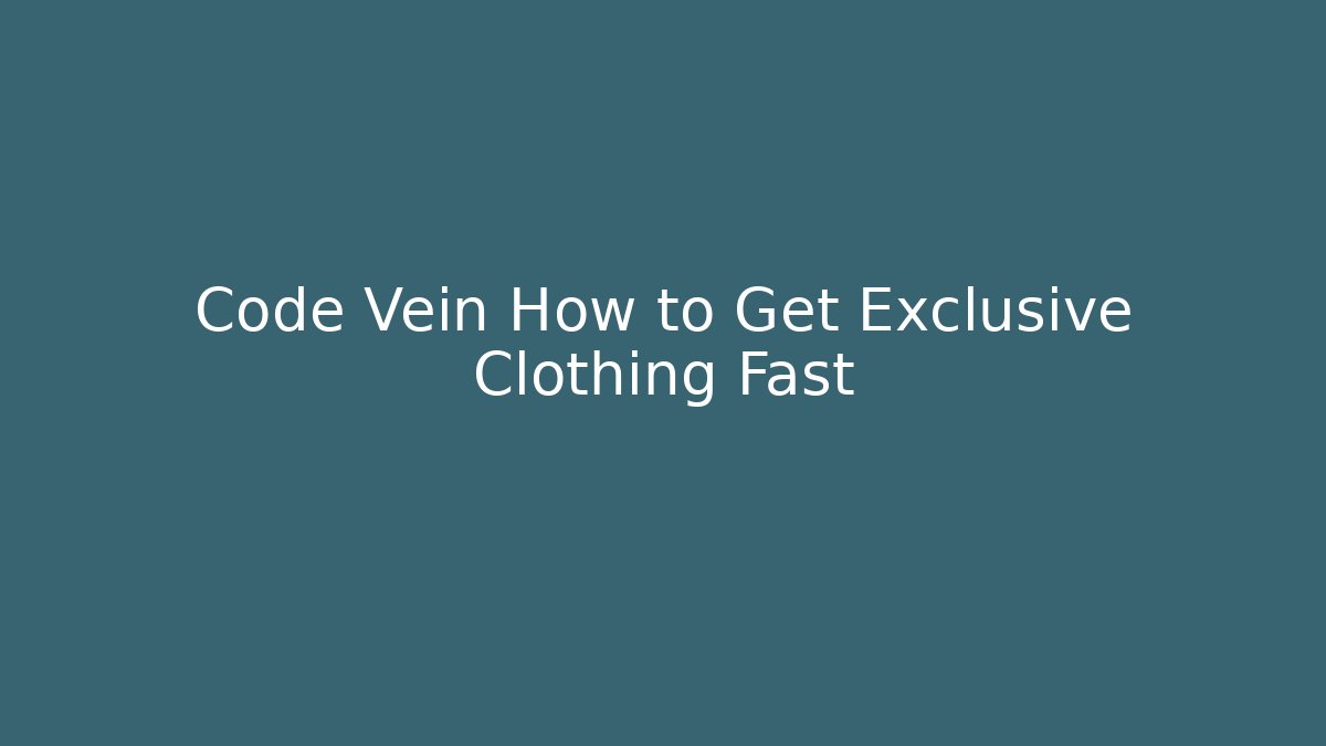 Code Vein How to Get Exclusive Clothing Fast
