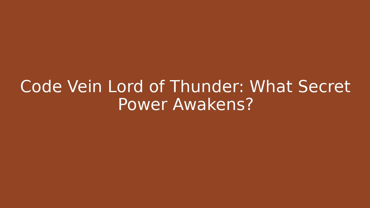 Code Vein Lord of Thunder: What Secret Power Awakens?