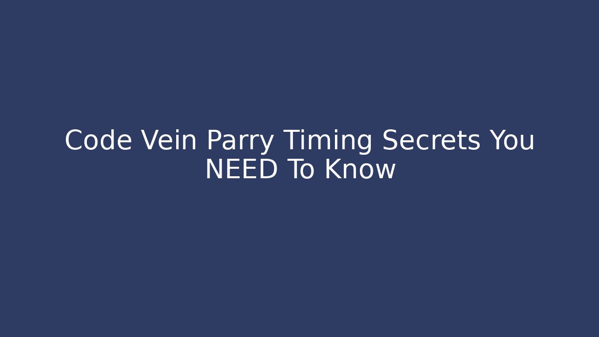 Code Vein Parry Timing Secrets You NEED To Know