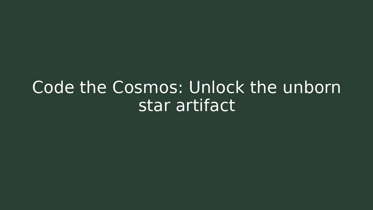 Code the Cosmos: Unlock the unborn star artifact