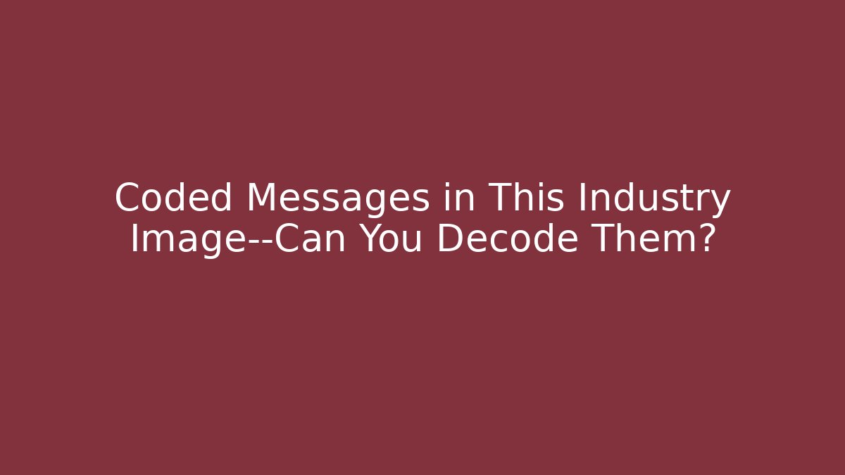 Coded Messages in This Industry Image—Can You Decode Them?