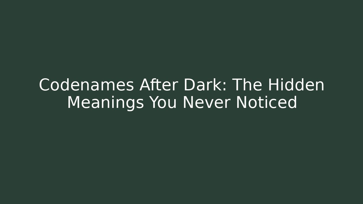 Codenames After Dark: The Hidden Meanings You Never Noticed