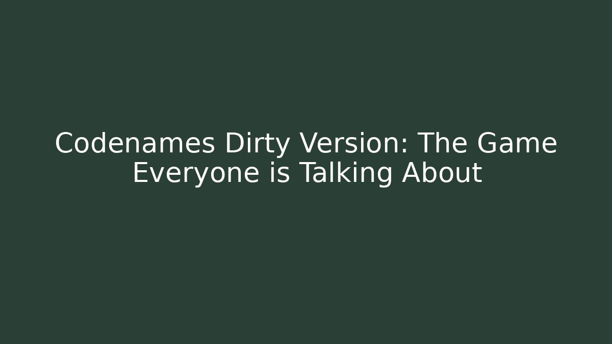 Codenames Dirty Version: The Game Everyone is Talking About
