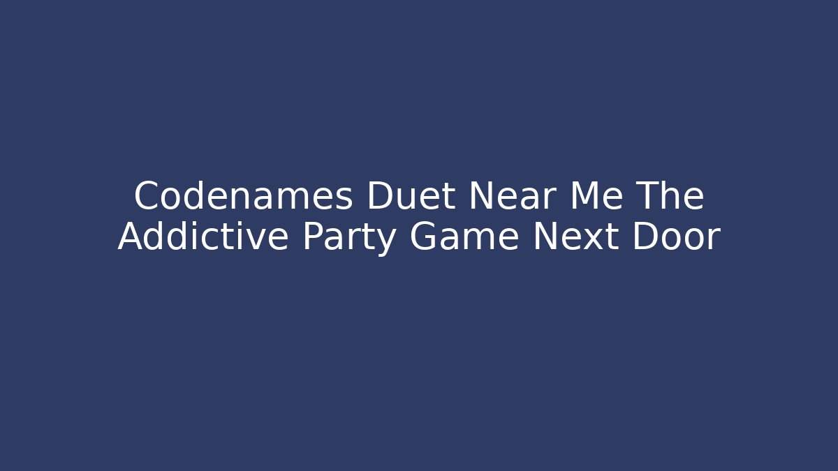 Codenames Duet Near Me The Addictive Party Game Next Door