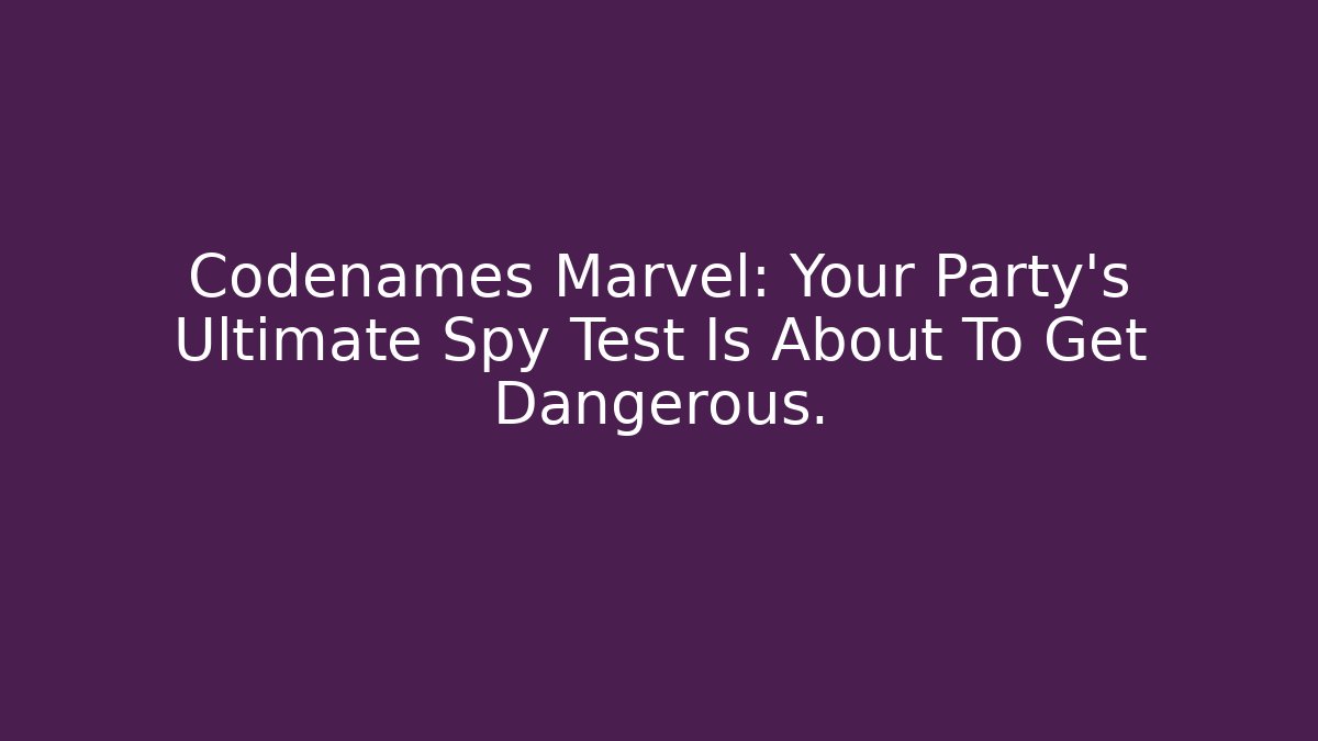 Codenames Marvel: Your Party’s Ultimate Spy Test Is About To Get Dangerous.
