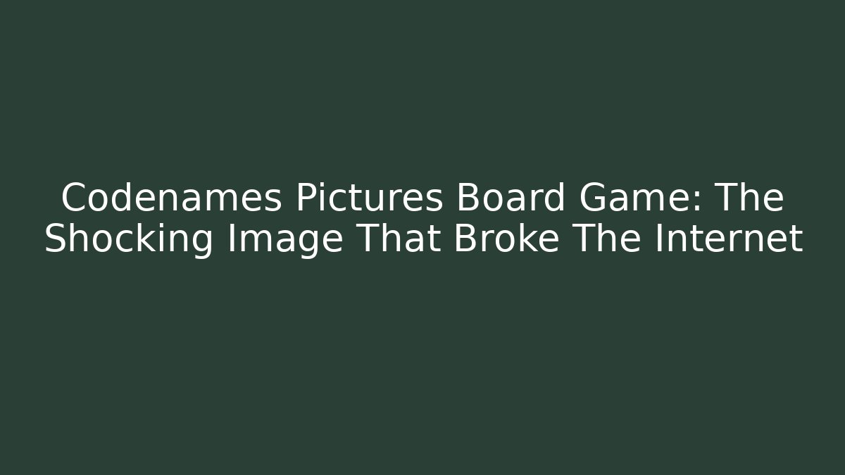 Codenames Pictures Board Game: The Shocking Image That Broke The Internet
