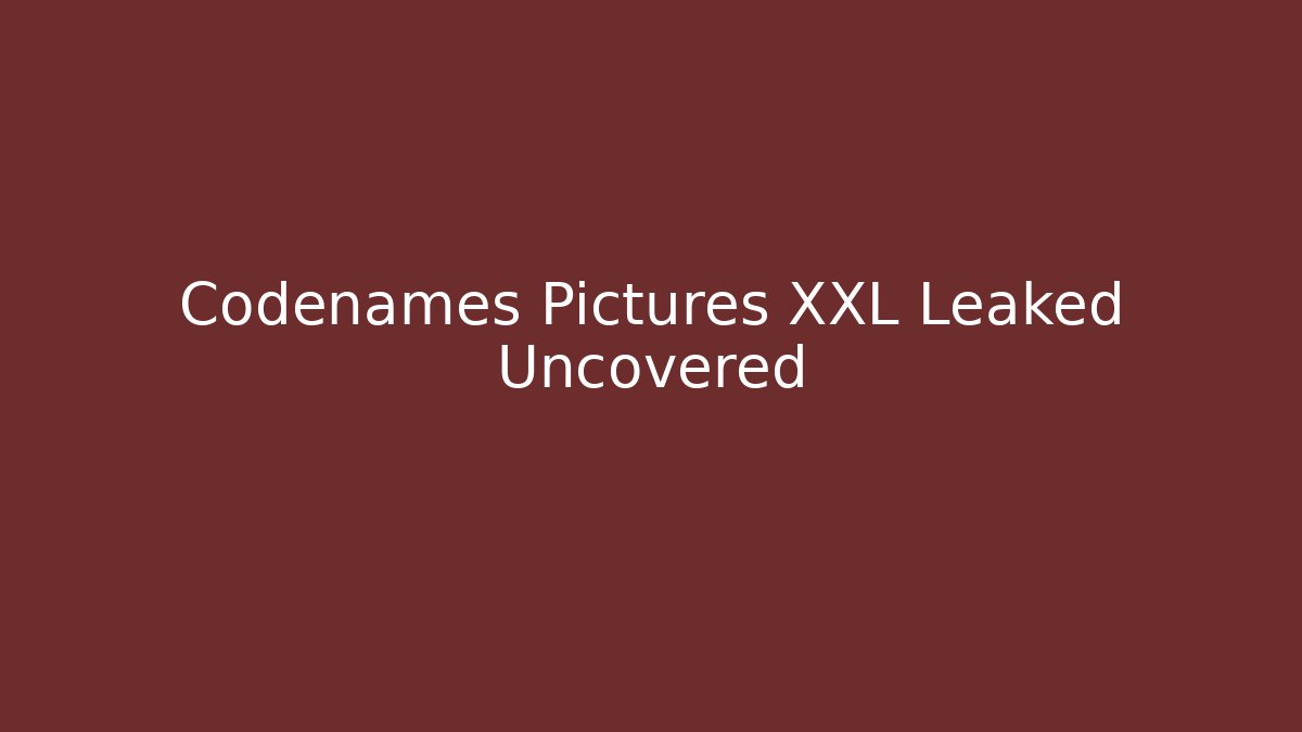 Codenames Pictures XXL Leaked Uncovered
