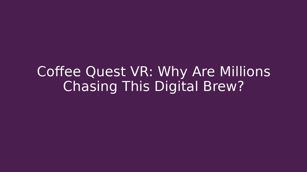 Coffee Quest VR: Why Are Millions Chasing This Digital Brew?