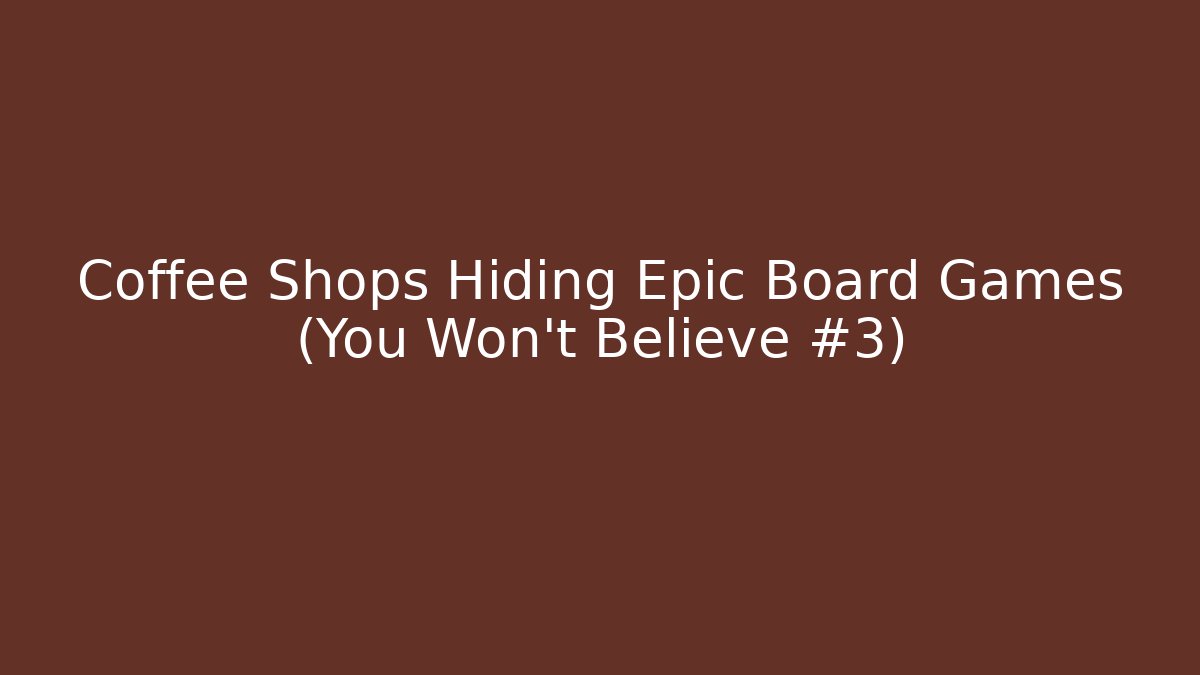 Coffee Shops Hiding Epic Board Games (You Won't Believe #3)