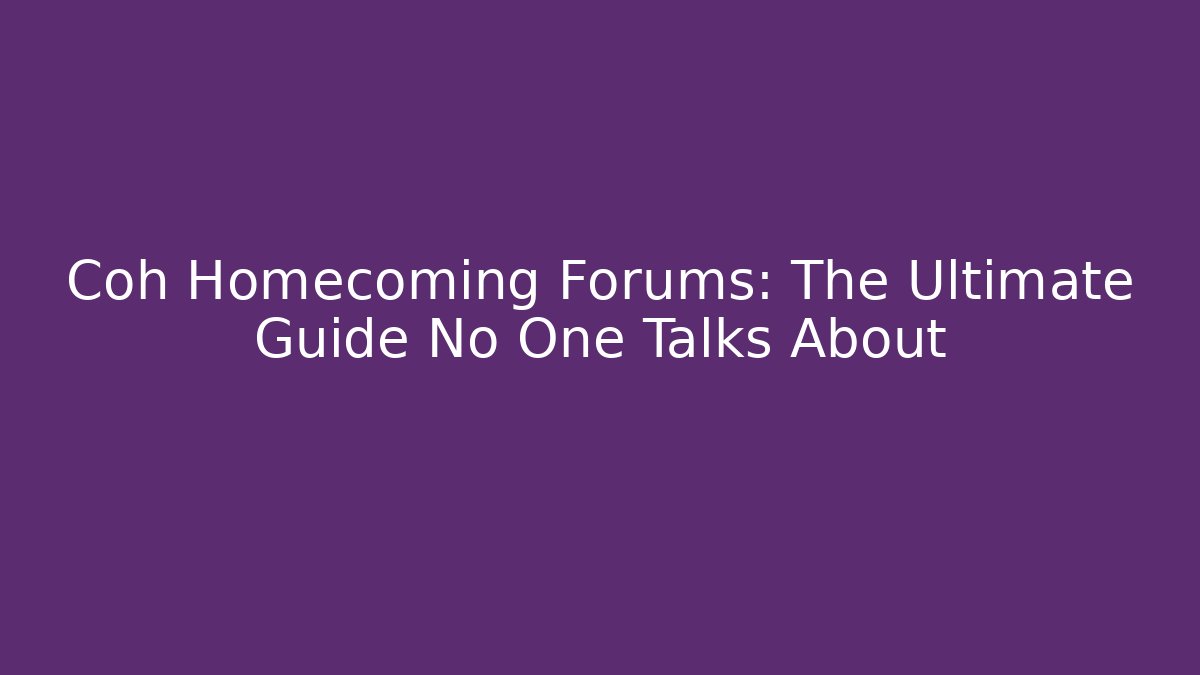 Coh Homecoming Forums: The Ultimate Guide No One Talks About