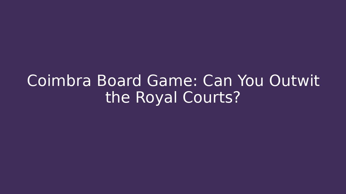 Coimbra Board Game: Can You Outwit the Royal Courts?