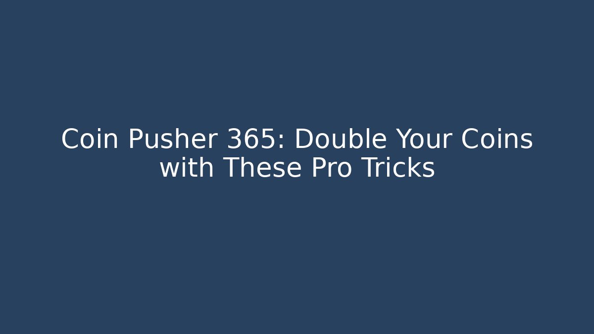 Coin Pusher 365: Double Your Coins with These Pro Tricks