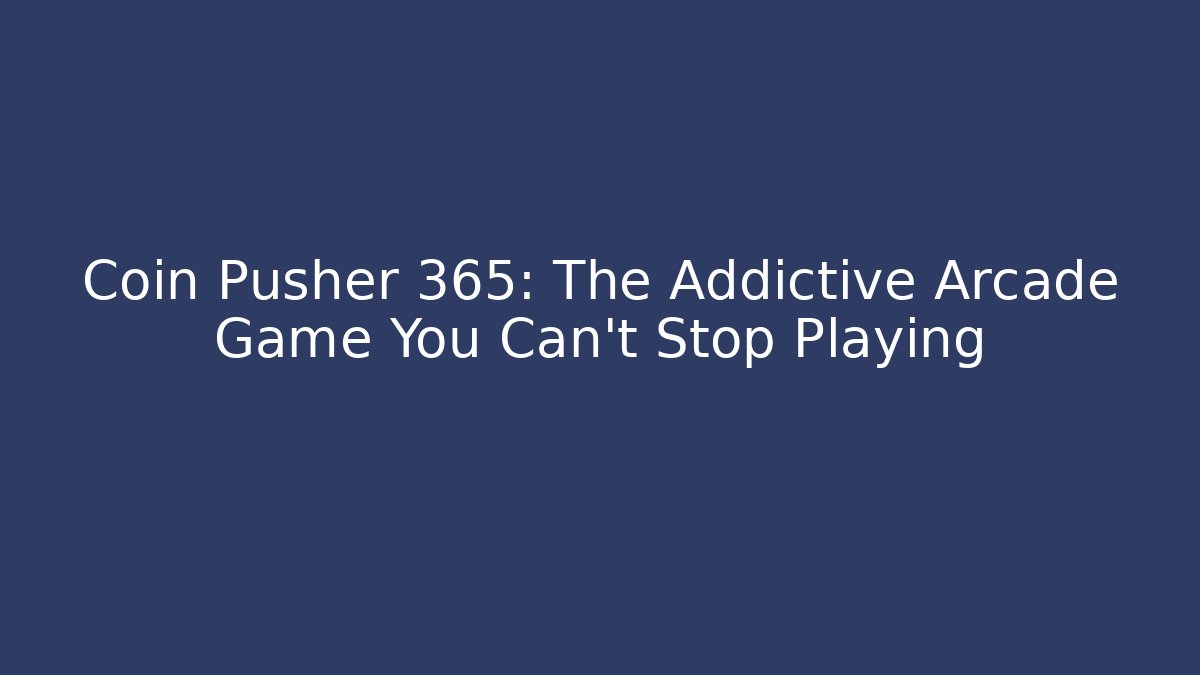 Coin Pusher 365: The Addictive Arcade Game You Can't Stop Playing - Critter Realm